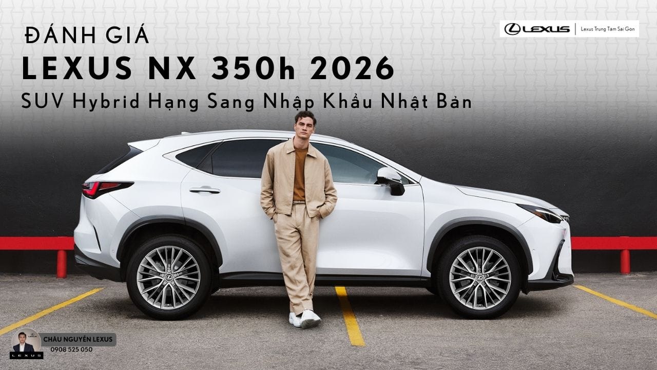 Đánh giá Lexus NX 350h 2026 – SUV Hybrid Hạng Sang Nhập Khẩu Nhật BảnĐánh giá Lexus NX 350h 2026 – SUV Hybrid Hạng Sang Nhập Khẩu Nhật Bản