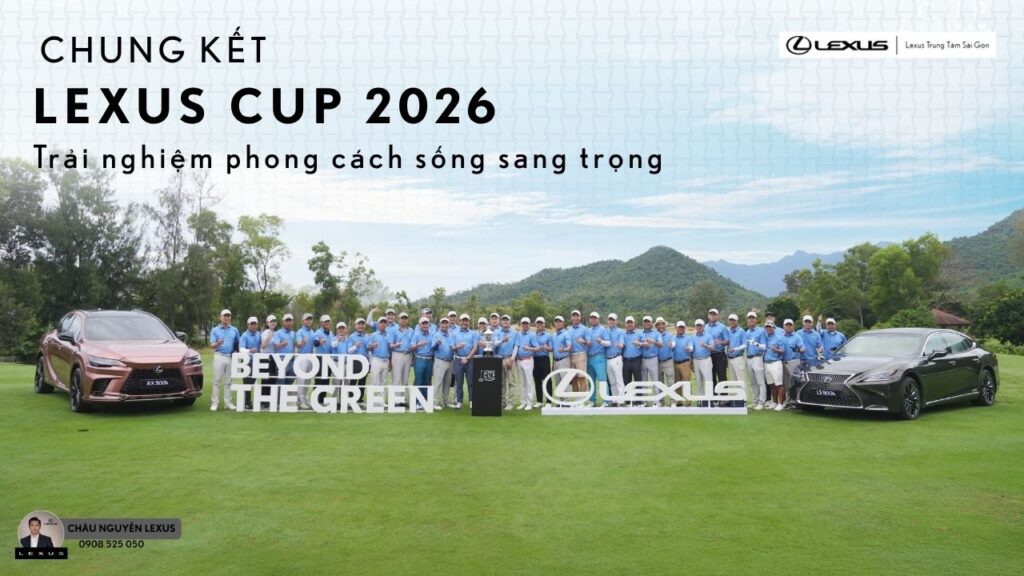 Lexus Cup 2026 Chung kết – Giải đấu thường niên hấp dẫn dành riêng cho khách hàng Lexus 6 Chung kết Lexus Cup 2026 – Trải nghiệm phong cách sống sang trọng