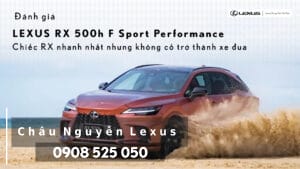 Đánh giá Lexus RX 500h F SPORT Performance 2026 Chiếc RX nhanh nhất nhưng không cố trở thành xe đua